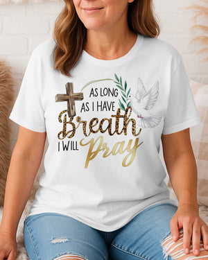 As Long As I Have Breath I Will Pray T-Shirt