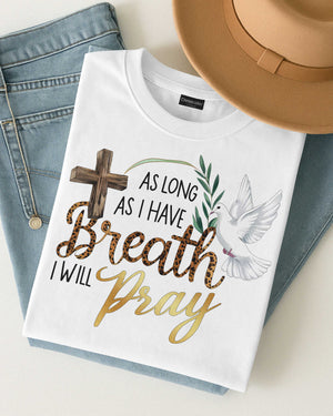 As Long As I Have Breath I Will Pray T-Shirt
