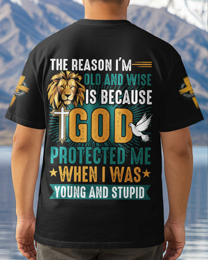 The Reason I'm Old And Wise Is Because God Protected Me When I Was Young And Stupid All Over Print T-Shirt
