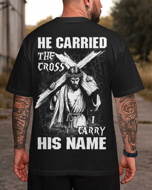 He Carried The Cross I Carry His Name Shirt