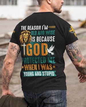 The Reason I'm Old And Wise Is Because God Protected Me When I Was Young And Stupid All Over Print T-Shirt