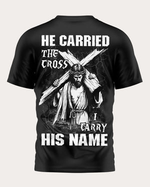 He Carried The Cross I Carry His Name Shirt