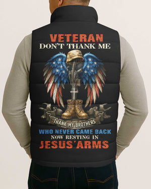 Veteran Don't Thank Me Thank My Brothers Who Never Came Back Now Resting In Jesus' Arms All Over Print Sleeveless Puffer Jacket