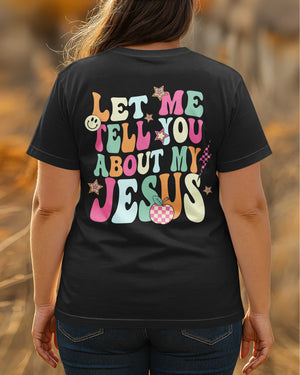 Let Me Tell You About My Jesus T-Shirt Gift For Back To School