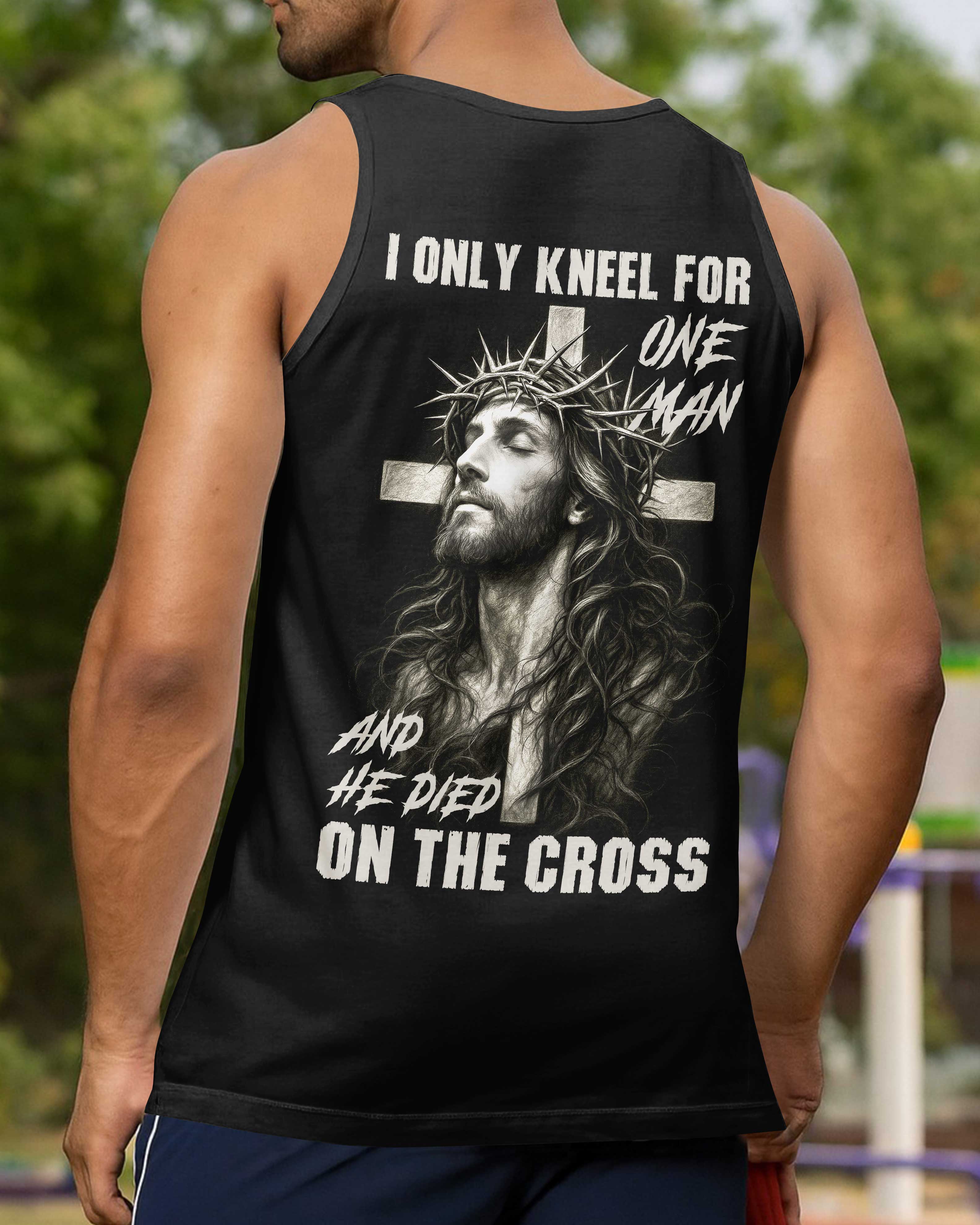 I Only Kneel For One Man And He Died On The Cross Shirt