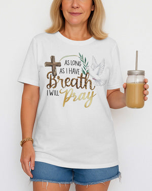 As Long As I Have Breath I Will Pray T-Shirt