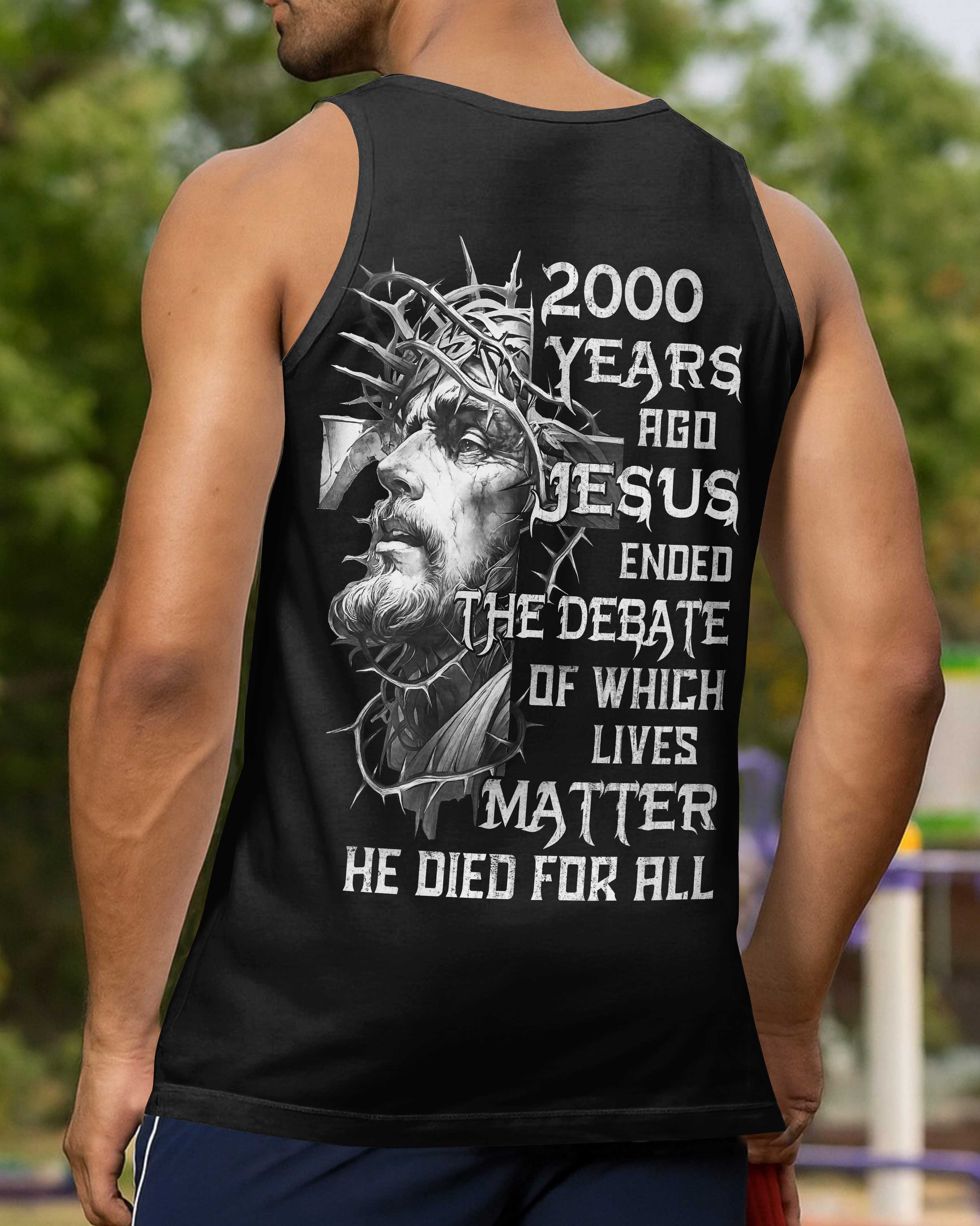 Years Ago Jesus Ended The Debate Of Which Lives Matter He Died For All Shirt