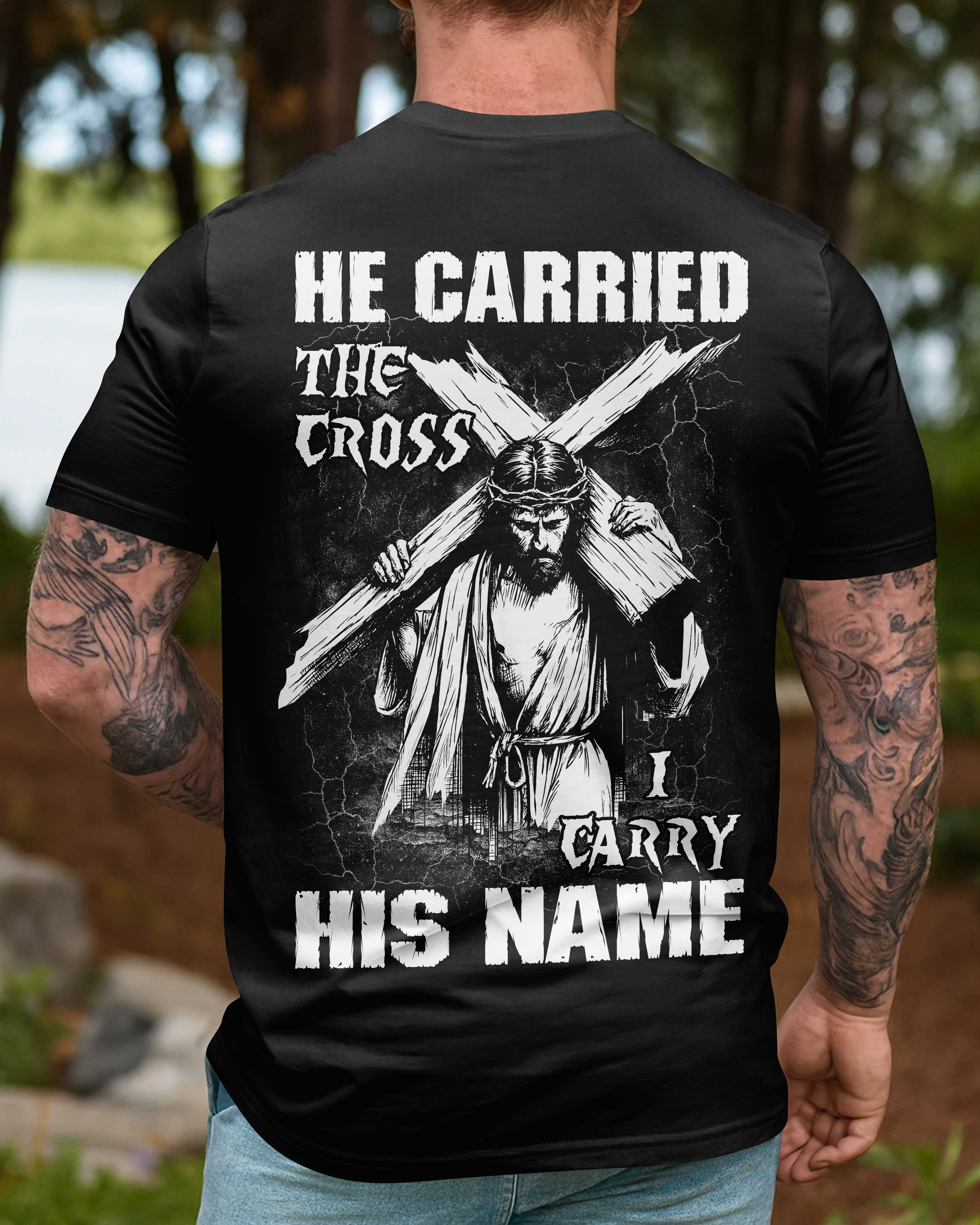 He Carried The Cross I Carry His Name Shirt