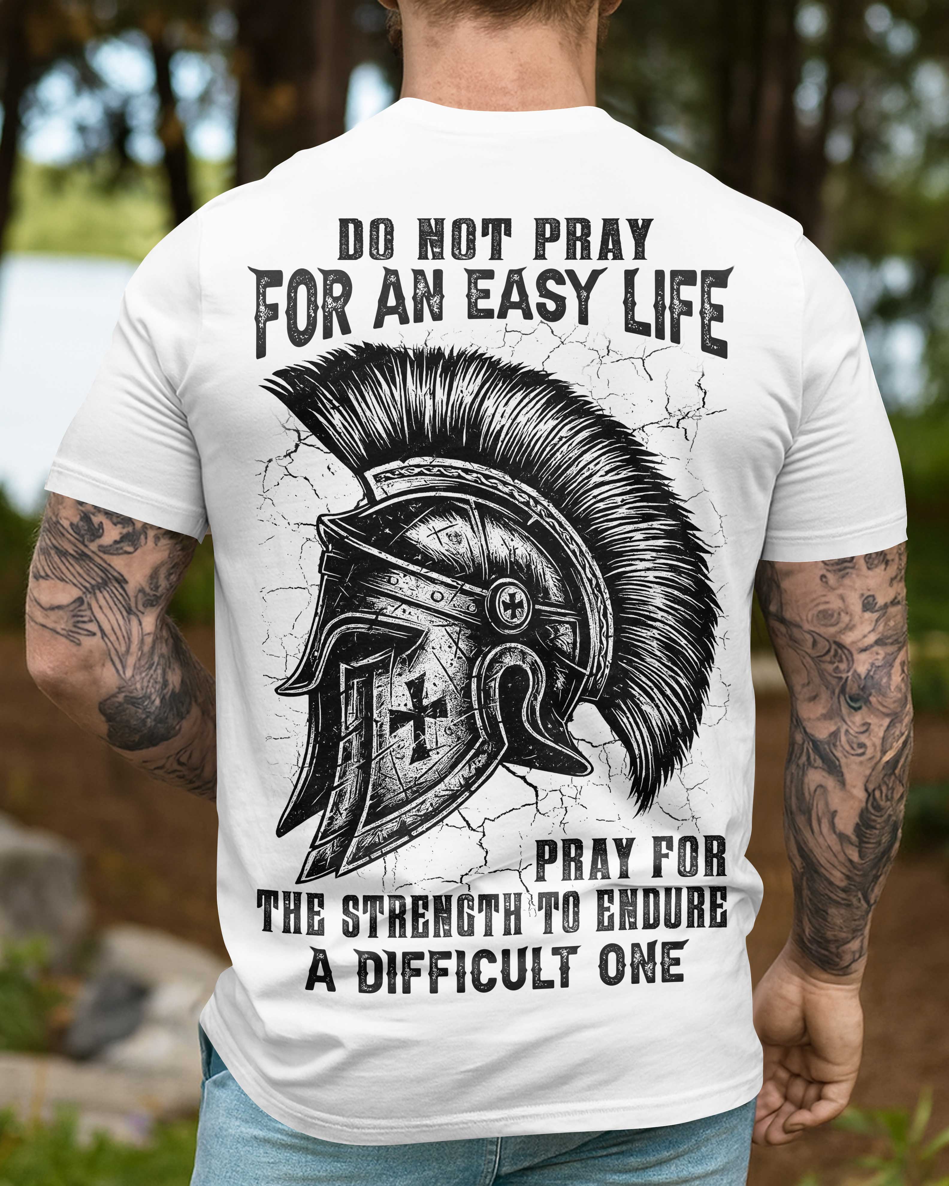 Do Not Pray For An Easy Life Pray For The Strength To Endure A Difficult One Shirt