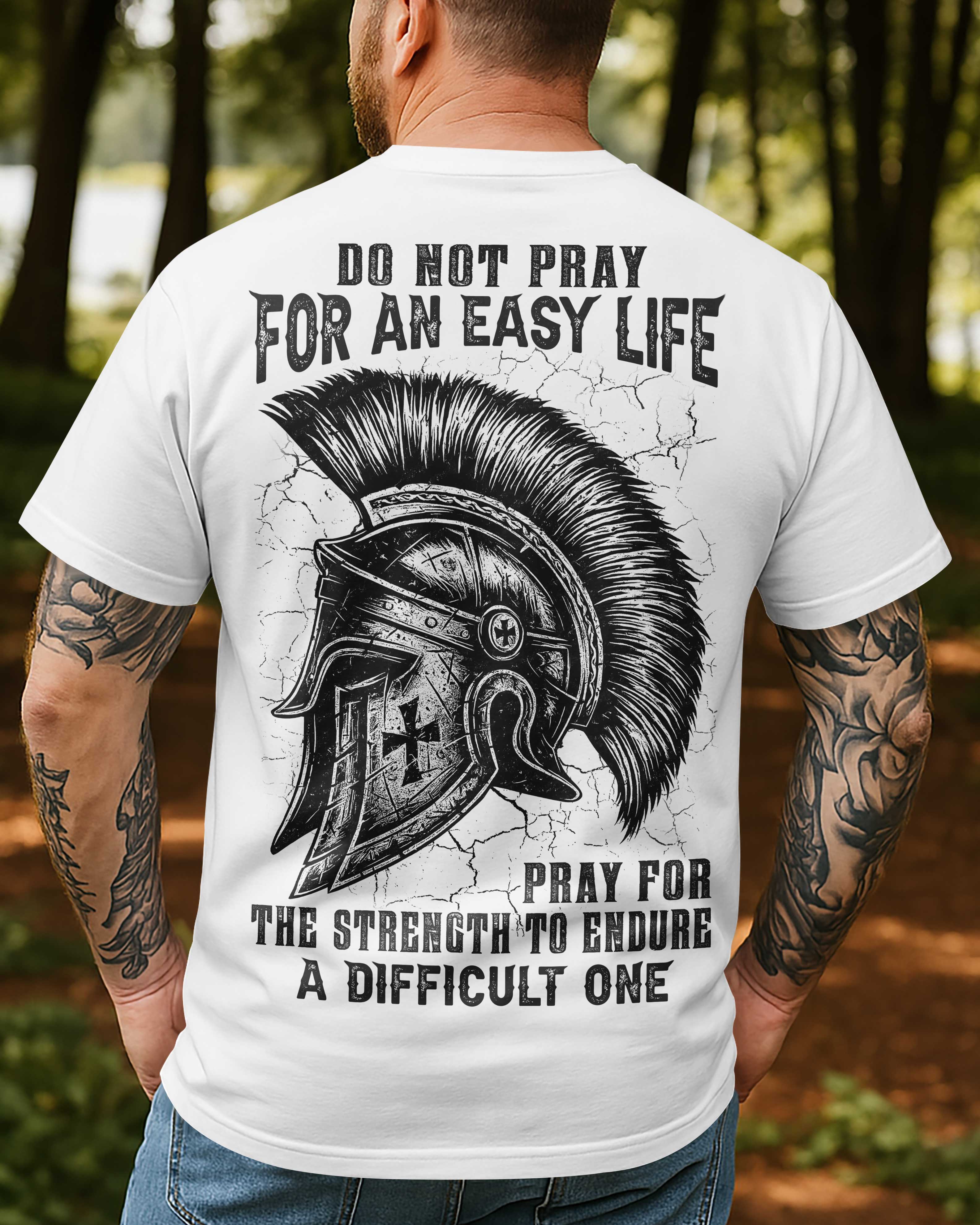 Do Not Pray For An Easy Life Pray For The Strength To Endure A Difficult One Shirt