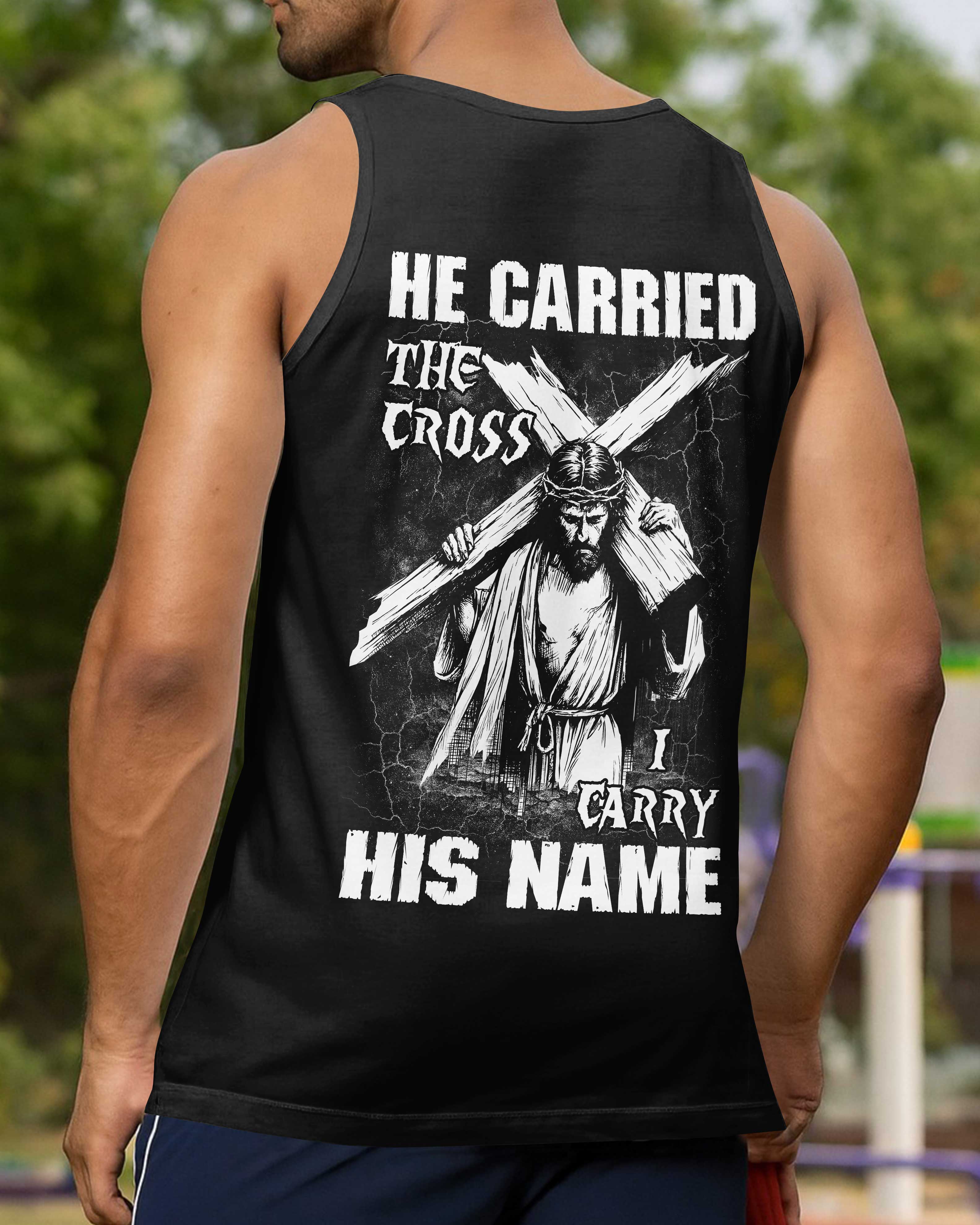 He Carried The Cross I Carry His Name Shirt