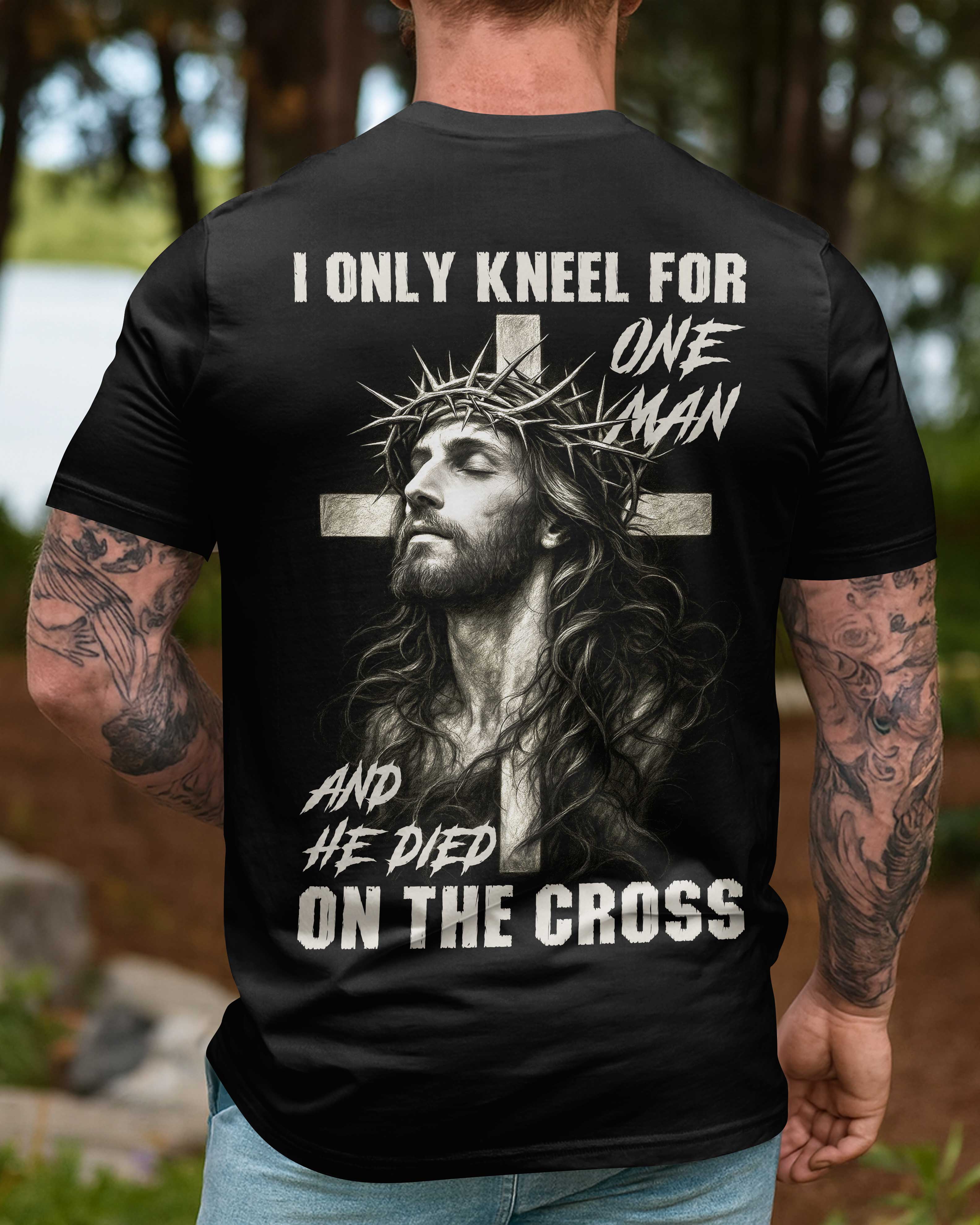 I Only Kneel For One Man And He Died On The Cross Shirt