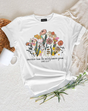 Consider How The Wildflowers Grow T-Shirt