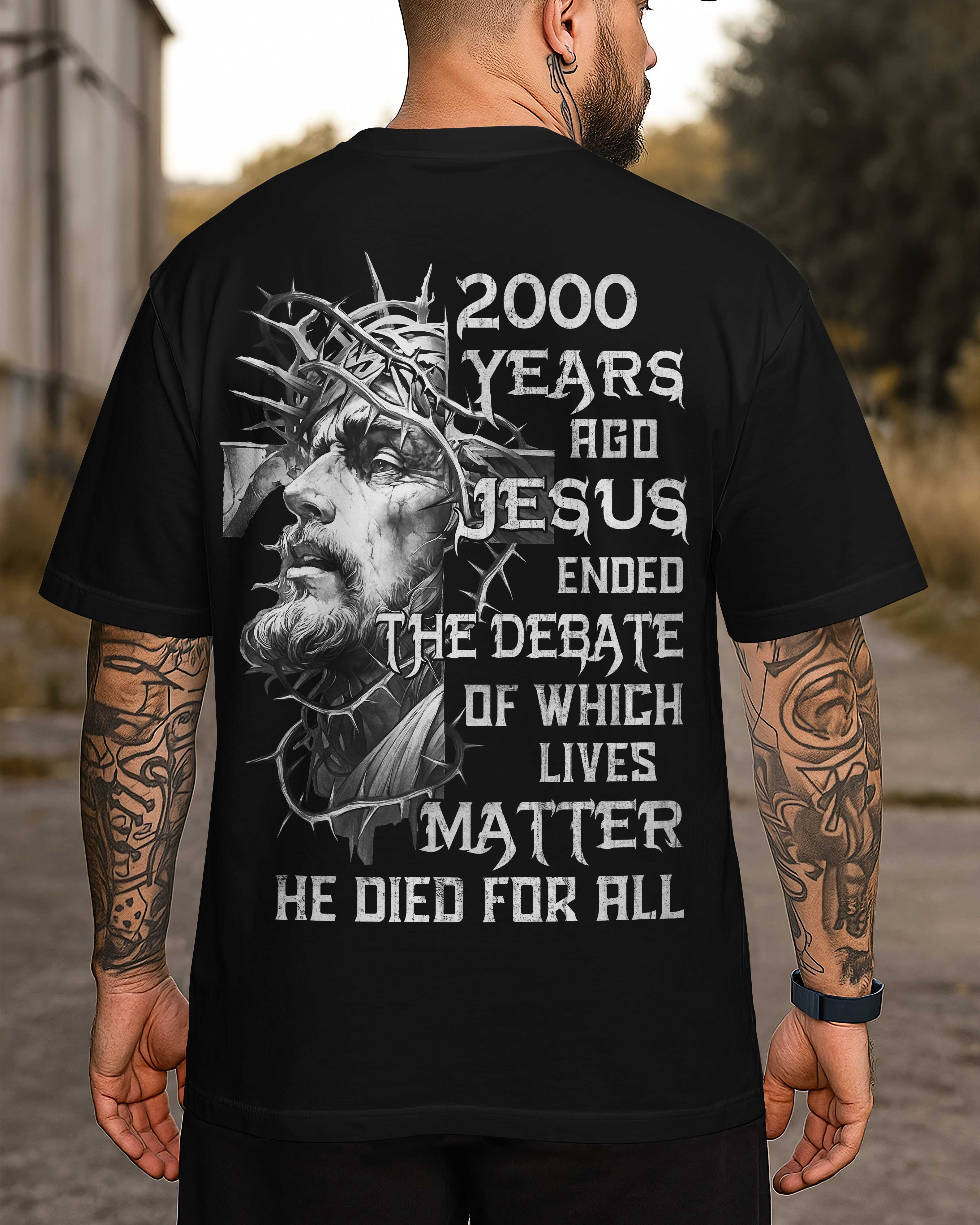 Years Ago Jesus Ended The Debate Of Which Lives Matter He Died For All Shirt